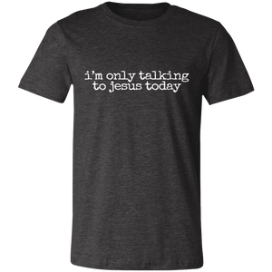 only talking to jesus Unisex Jersey Short-Sleeve T-Shirt